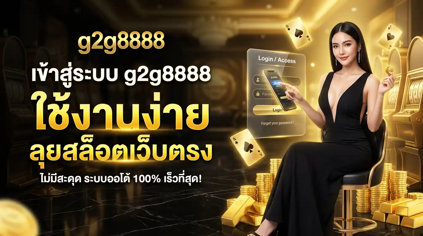 เข้าสู่ระบบ g2g8888 ใช้งานง่าย ลุย สล็อตเว็บตรง ไม่มีสะดุด